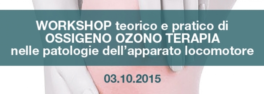 WORKSHOP teorico e pratico di OSSIGENO OZONO TERAPIA nelle patologie dell’apparato locomotore